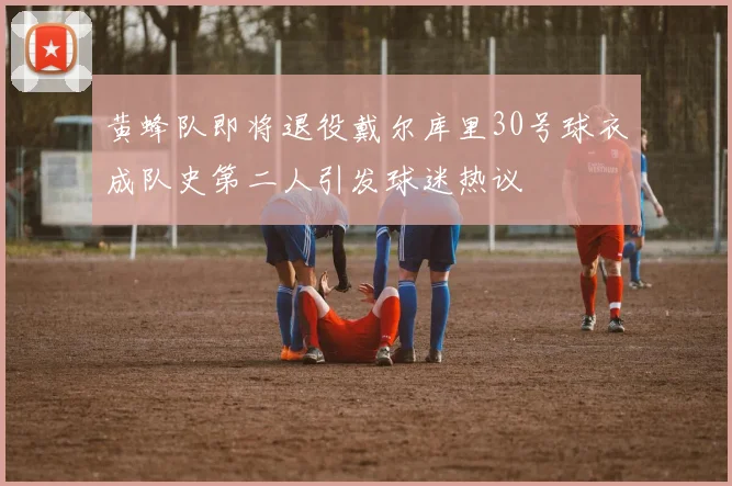 黄蜂队即将退役戴尔库里30号球衣成队史第二人引发球迷热议