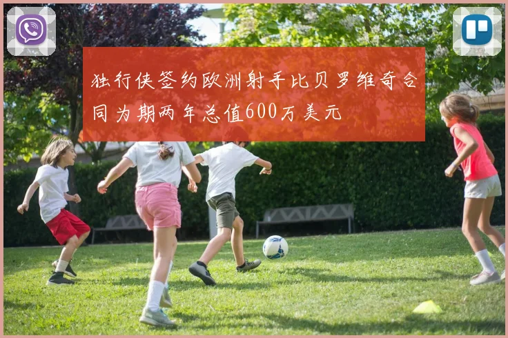 独行侠签约欧洲射手比贝罗维奇合同为期两年总值600万美元