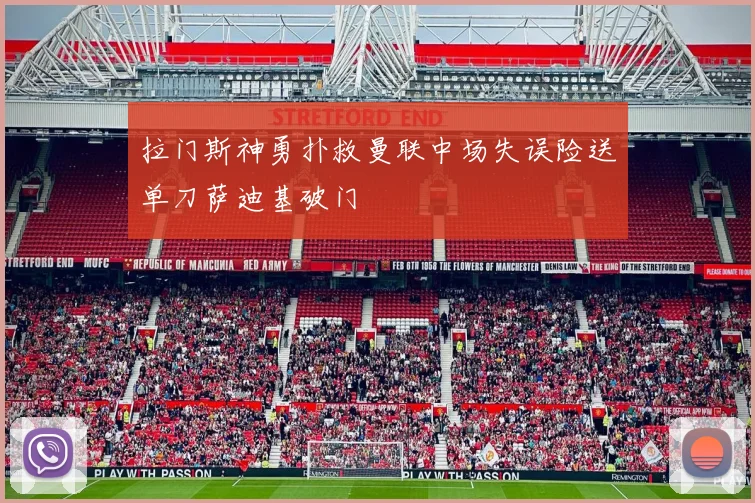 拉门斯神勇扑救曼联中场失误险送单刀萨迪基破门
